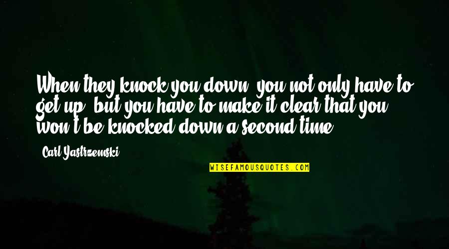 Yastrzemski Quotes By Carl Yastrzemski: When they knock you down, you not only Yastrzemski Quotes By Carl Yastrzemski: When they knock you down, you not only