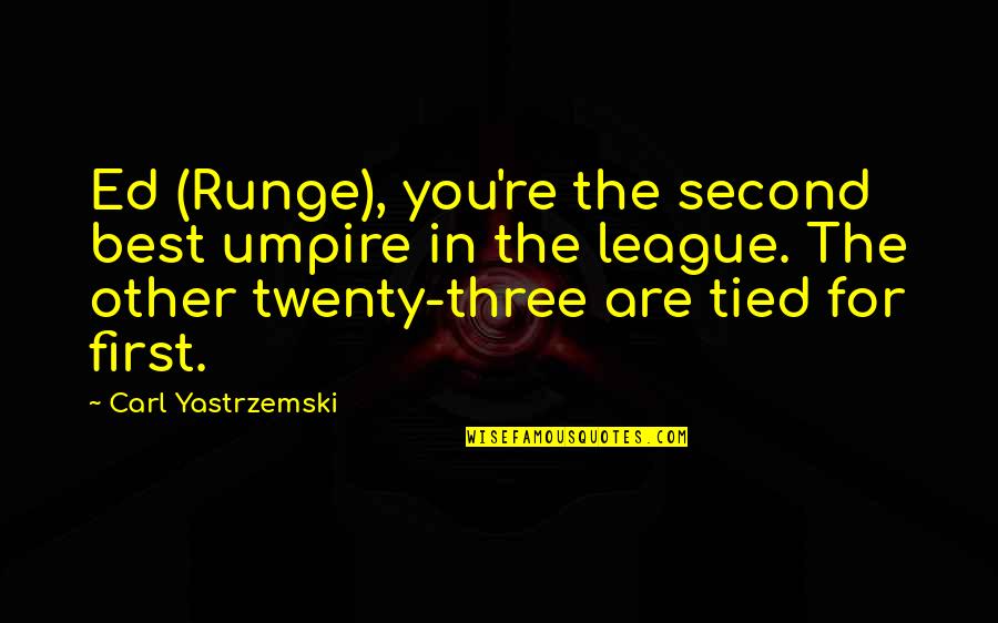 Yastrzemski Quotes By Carl Yastrzemski: Ed (Runge), you're the second best umpire in Yastrzemski Quotes By Carl Yastrzemski: Ed (Runge), you're the second best umpire in