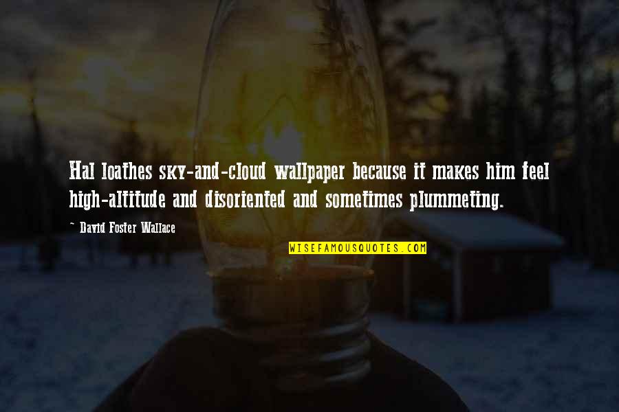 Yastrzemski Quotes By David Foster Wallace: Hal loathes sky-and-cloud wallpaper because it makes him Yastrzemski Quotes By David Foster Wallace: Hal loathes sky-and-cloud wallpaper because it makes him