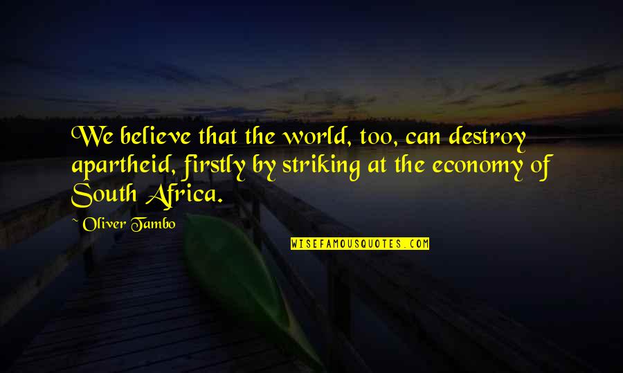 Yastrzemski Quotes By Oliver Tambo: We believe that the world, too, can destroy Yastrzemski Quotes By Oliver Tambo: We believe that the world, too, can destroy
