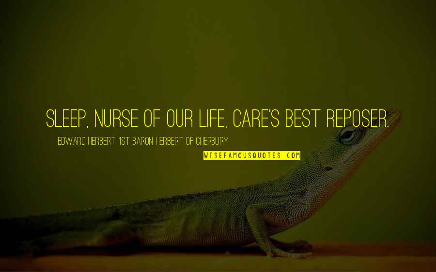 Yasuaki Nagatomo Quotes By Edward Herbert, 1st Baron Herbert Of Cherbury: Sleep, nurse of our life, care's best reposer. Yasuaki Nagatomo Quotes By Edward Herbert, 1st Baron Herbert Of Cherbury: Sleep, nurse of our life, care's best reposer.