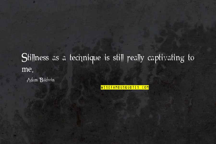 Yasuda Indoor Quotes By Adam Baldwin: Stillness as a technique is still really captivating