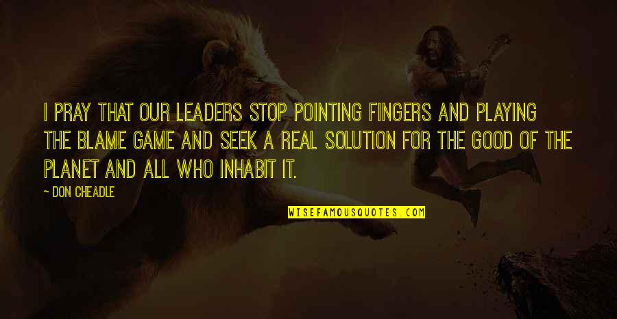 Yasuda Rei Quotes By Don Cheadle: I pray that our leaders stop pointing fingers Yasuda Rei Quotes By Don Cheadle: I pray that our leaders stop pointing fingers