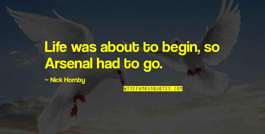 Yasuda Rei Quotes By Nick Hornby: Life was about to begin, so Arsenal had Yasuda Rei Quotes By Nick Hornby: Life was about to begin, so Arsenal had