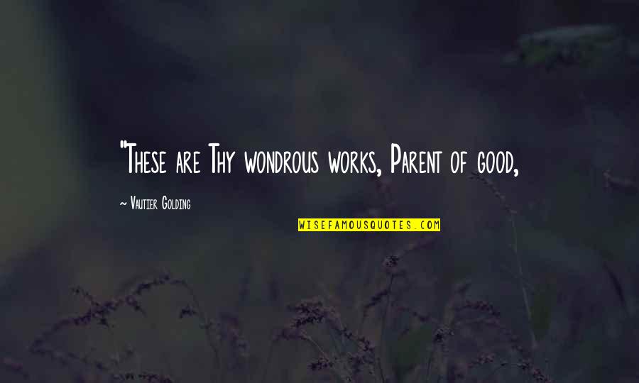 Yasuda Rei Quotes By Vautier Golding: "These are Thy wondrous works, Parent of good, Yasuda Rei Quotes By Vautier Golding: "These are Thy wondrous works, Parent of good,