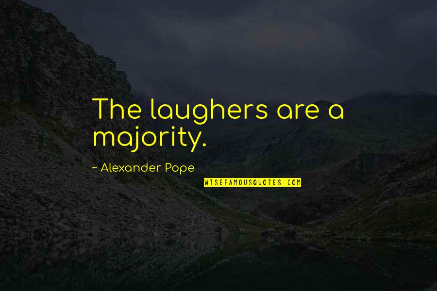 Yasue Quotes By Alexander Pope: The laughers are a majority. Yasue Quotes By Alexander Pope: The laughers are a majority.
