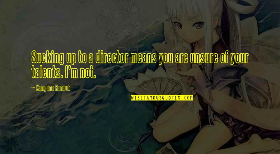 Yasufumi Nekomata Quotes By Kangana Ranaut: Sucking up to a director means you are