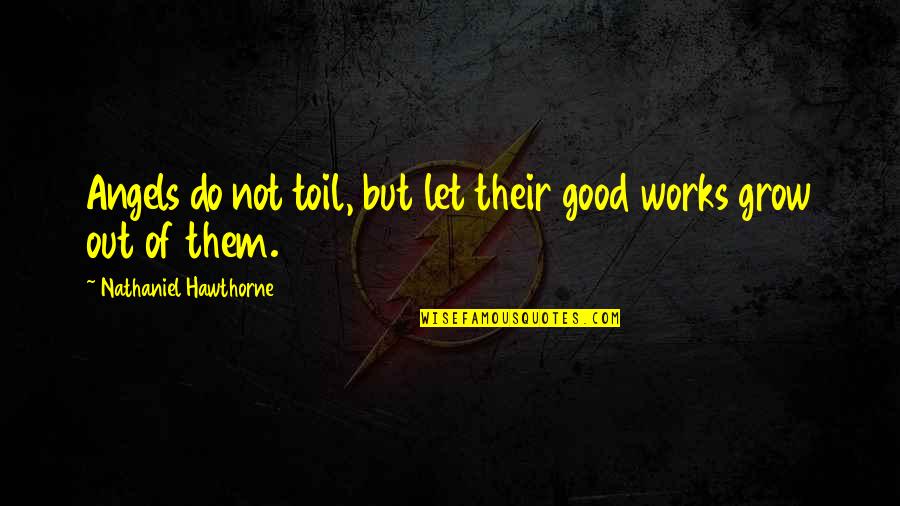 Yasuhara Drywall Quotes By Nathaniel Hawthorne: Angels do not toil, but let their good Yasuhara Drywall Quotes By Nathaniel Hawthorne: Angels do not toil, but let their good