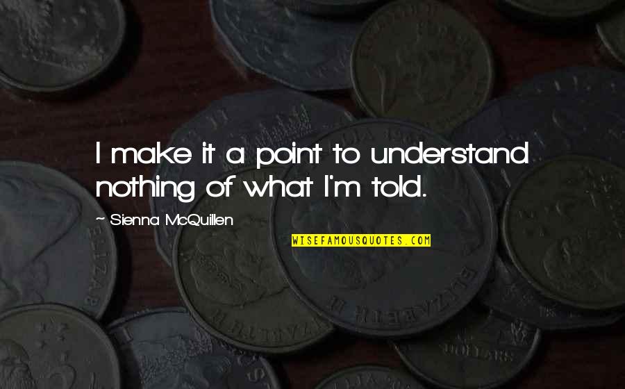 Yasuhara Drywall Quotes By Sienna McQuillen: I make it a point to understand nothing Yasuhara Drywall Quotes By Sienna McQuillen: I make it a point to understand nothing