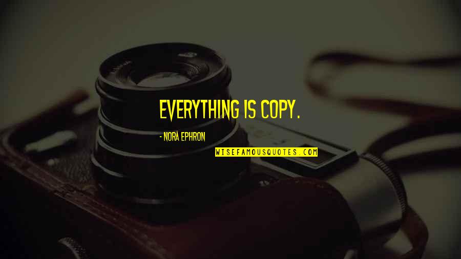 Yasuhara Shinichi Quotes By Nora Ephron: Everything is copy. Yasuhara Shinichi Quotes By Nora Ephron: Everything is copy.