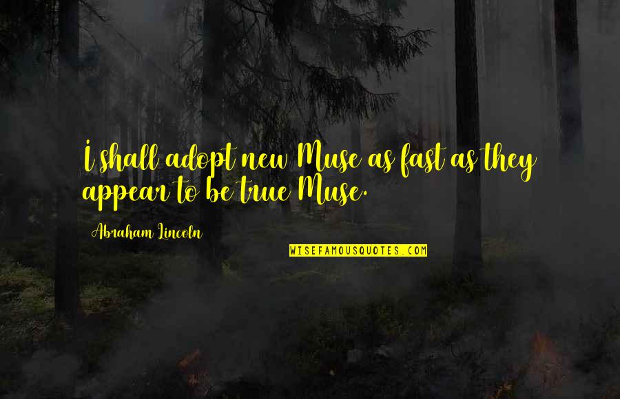 Yasuhide Nakayama Quotes By Abraham Lincoln: I shall adopt new Muse as fast as Yasuhide Nakayama Quotes By Abraham Lincoln: I shall adopt new Muse as fast as