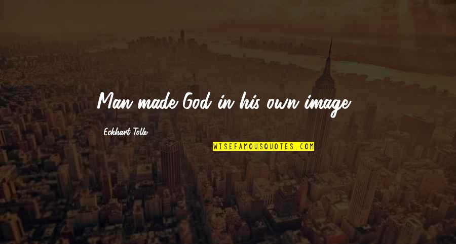 Yasuhide Nakayama Quotes By Eckhart Tolle: Man made God in his own image... Yasuhide Nakayama Quotes By Eckhart Tolle: Man made God in his own image...