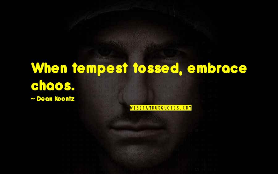 Yasuhisa Quotes By Dean Koontz: When tempest tossed, embrace chaos. Yasuhisa Quotes By Dean Koontz: When tempest tossed, embrace chaos.