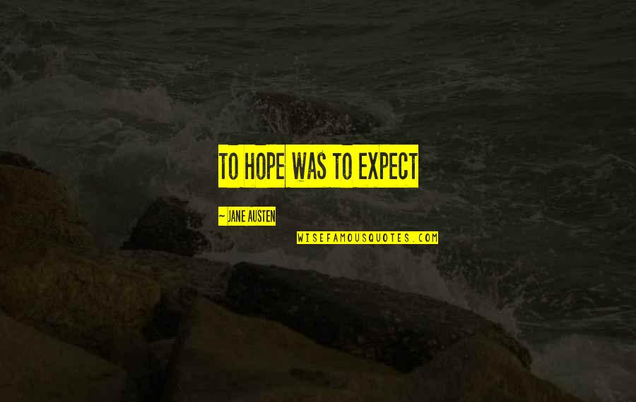Yasuhisa Quotes By Jane Austen: to hope was to expect Yasuhisa Quotes By Jane Austen: to hope was to expect
