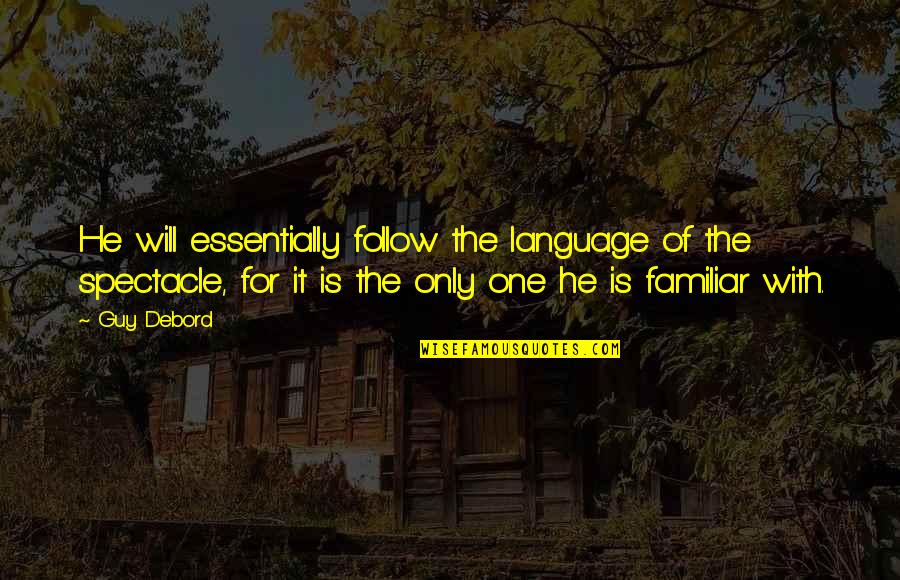Yasuhito Sasaki Quotes By Guy Debord: He will essentially follow the language of the Yasuhito Sasaki Quotes By Guy Debord: He will essentially follow the language of the
