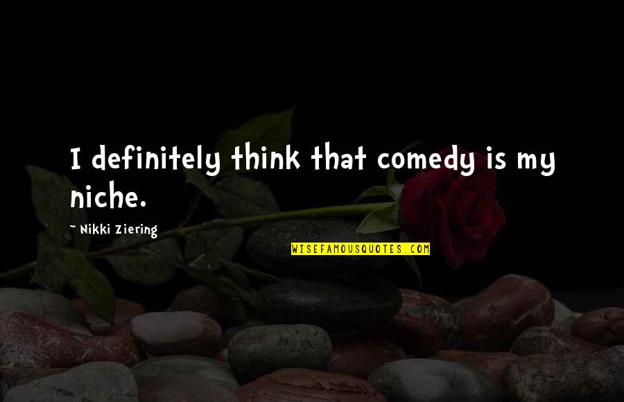 Yasuko Miyamoto Quotes By Nikki Ziering: I definitely think that comedy is my niche.