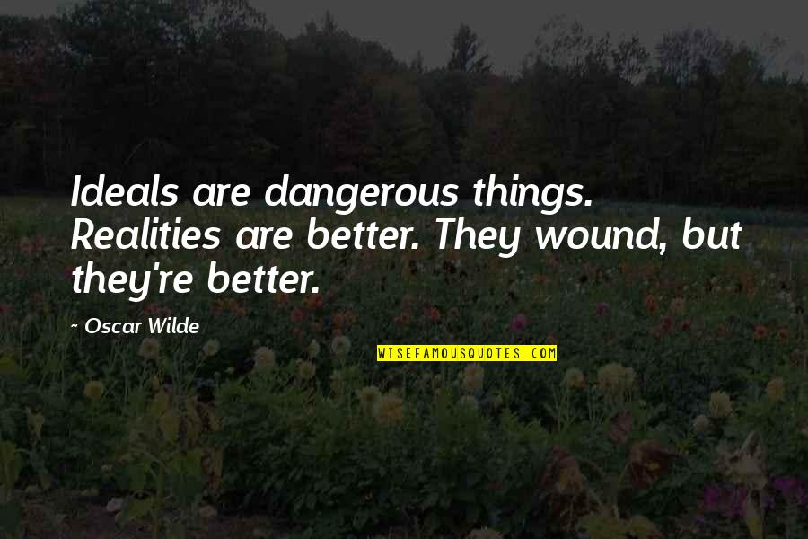 Yasumasa Morimura Quotes By Oscar Wilde: Ideals are dangerous things. Realities are better. They