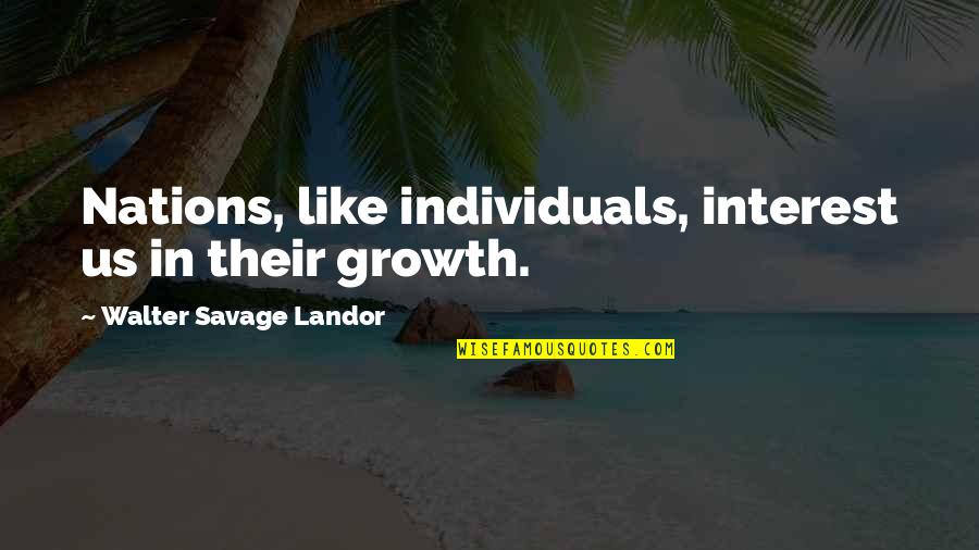 Yasumasa Morimura Quotes By Walter Savage Landor: Nations, like individuals, interest us in their growth. Yasumasa Morimura Quotes By Walter Savage Landor: Nations, like individuals, interest us in their growth.