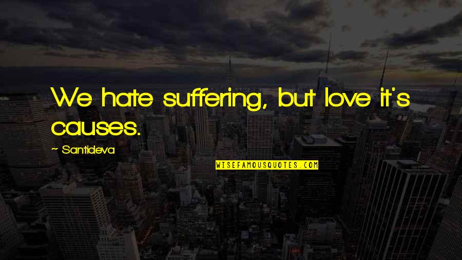 Yasumi Kanji Quotes By Santideva: We hate suffering, but love it's causes.
