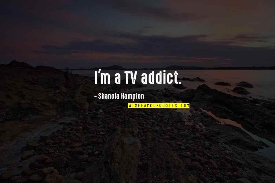 Yasumi Kanji Quotes By Shanola Hampton: I'm a TV addict.