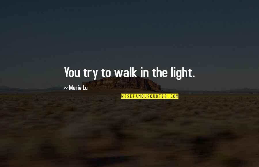 Yasumi Matsuno Quotes By Marie Lu: You try to walk in the light.