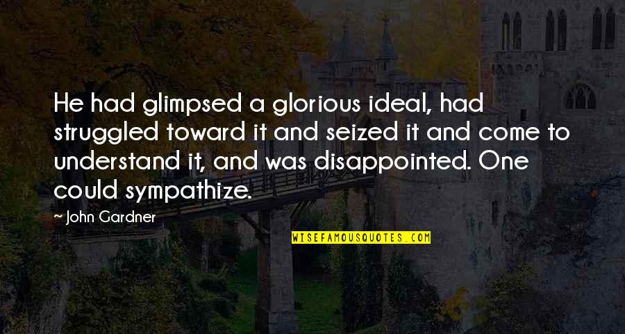 Yasunaga Oyama Quotes By John Gardner: He had glimpsed a glorious ideal, had struggled Yasunaga Oyama Quotes By John Gardner: He had glimpsed a glorious ideal, had struggled
