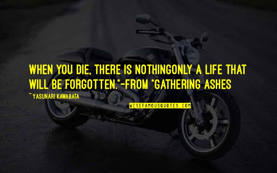 Yasunari Quotes By Yasunari Kawabata: When you die, there is nothingonly a life Yasunari Quotes By Yasunari Kawabata: When you die, there is nothingonly a life