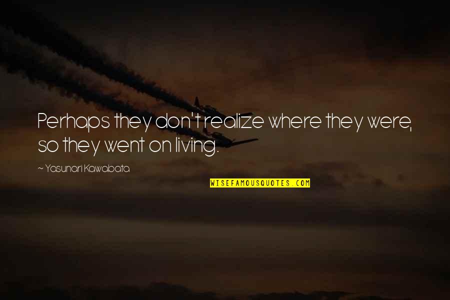 Yasunari Quotes By Yasunari Kawabata: Perhaps they don't realize where they were, so Yasunari Quotes By Yasunari Kawabata: Perhaps they don't realize where they were, so
