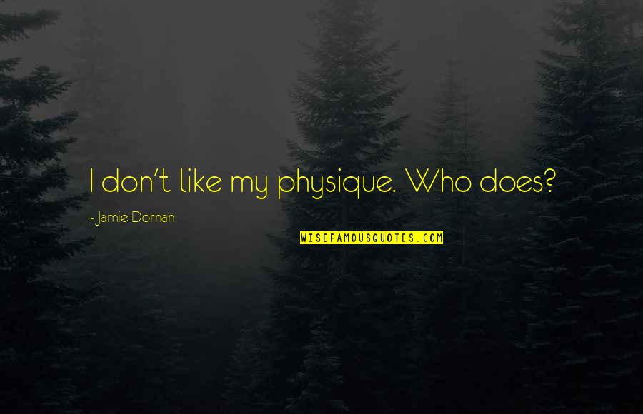 Yasunori Hayashi Quotes By Jamie Dornan: I don't like my physique. Who does?