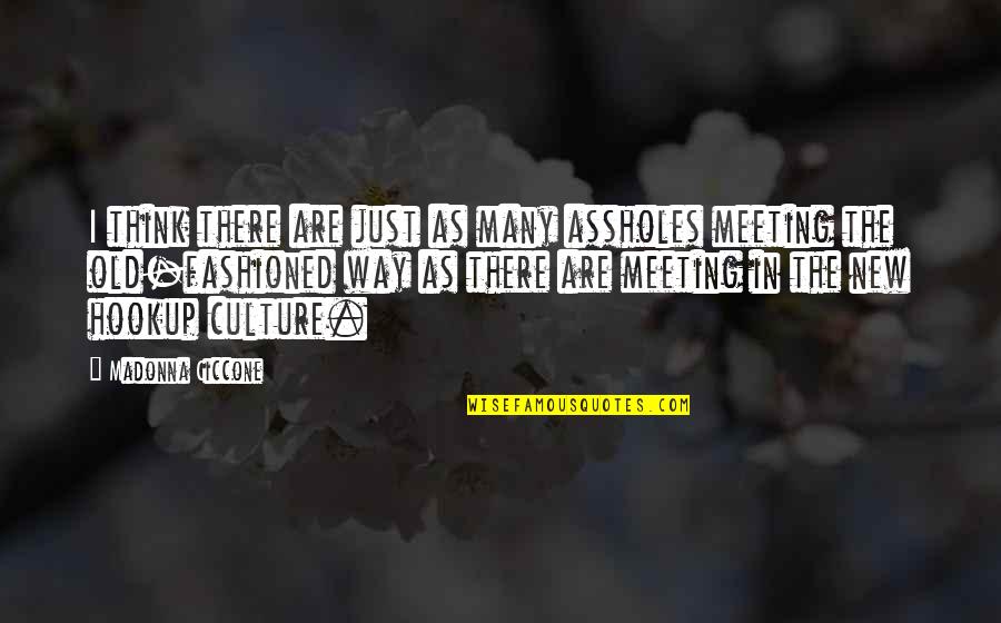 Yasunori Mitsunaga Quotes By Madonna Ciccone: I think there are just as many assholes Yasunori Mitsunaga Quotes By Madonna Ciccone: I think there are just as many assholes