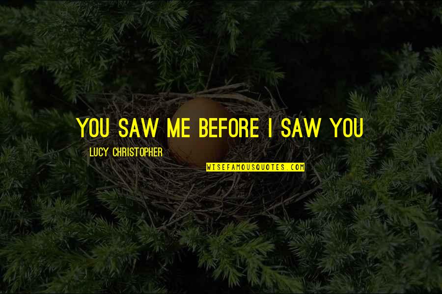Yasuo Masteries Quotes By Lucy Christopher: You saw me before I saw you Yasuo Masteries Quotes By Lucy Christopher: You saw me before I saw you
