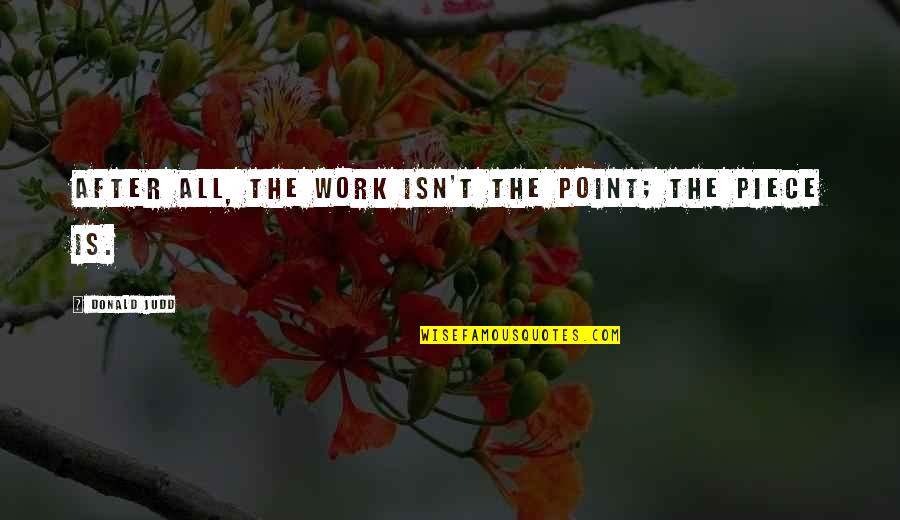 Yasuragis Bio Therapeutic Spa Quotes By Donald Judd: After all, the work isn't the point; the Yasuragis Bio Therapeutic Spa Quotes By Donald Judd: After all, the work isn't the point; the