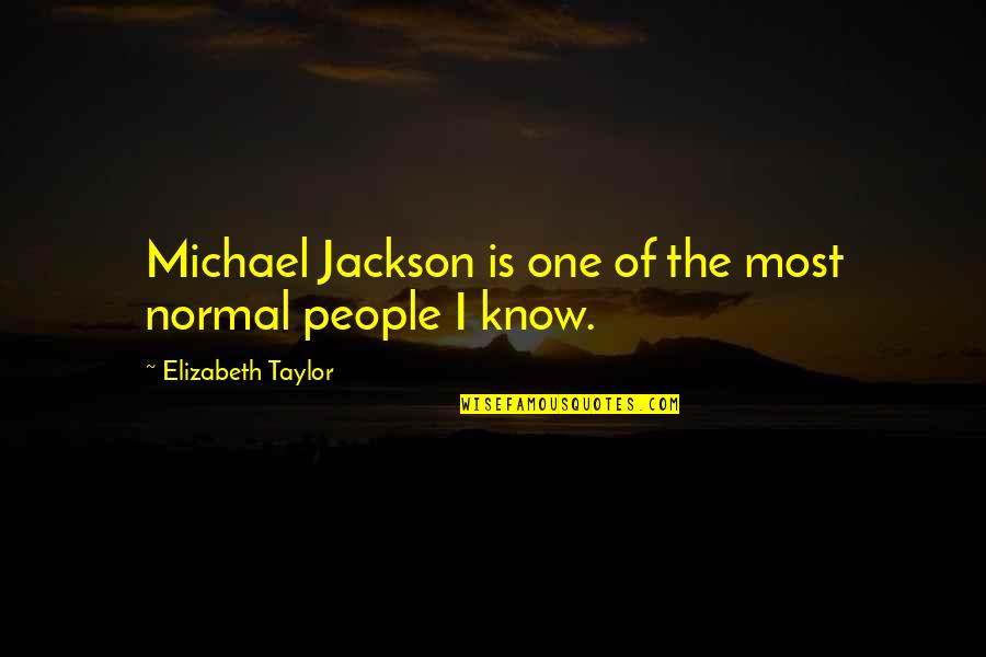 Yasuragis Bio Therapeutic Spa Quotes By Elizabeth Taylor: Michael Jackson is one of the most normal Yasuragis Bio Therapeutic Spa Quotes By Elizabeth Taylor: Michael Jackson is one of the most normal