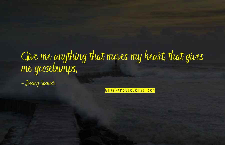 Yasuragis Bio Therapeutic Spa Quotes By Jeremy Spencer: Give me anything that moves my heart, that Yasuragis Bio Therapeutic Spa Quotes By Jeremy Spencer: Give me anything that moves my heart, that