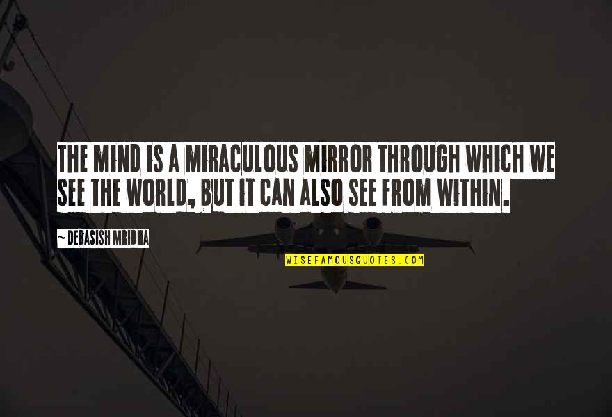 Yasushi Rikitake Quotes By Debasish Mridha: The mind is a miraculous mirror through which Yasushi Rikitake Quotes By Debasish Mridha: The mind is a miraculous mirror through which