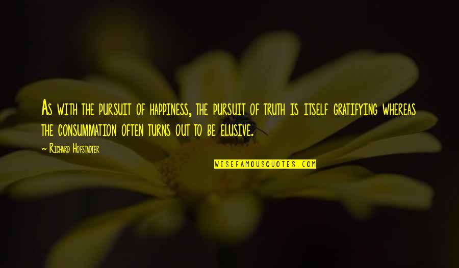 Yasushi Rikitake Quotes By Richard Hofstadter: As with the pursuit of happiness, the pursuit Yasushi Rikitake Quotes By Richard Hofstadter: As with the pursuit of happiness, the pursuit