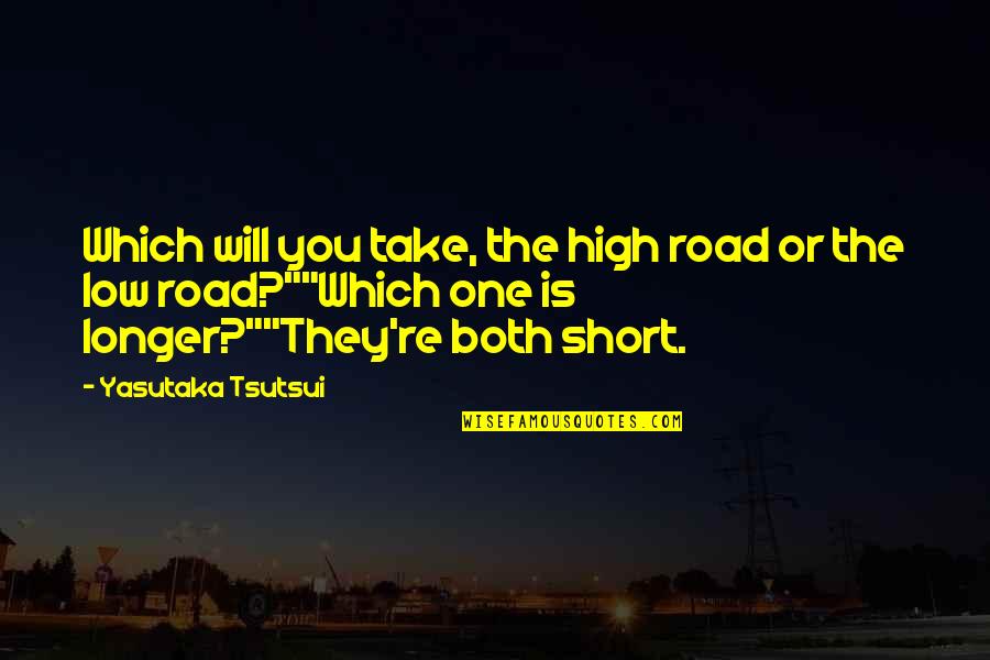 Yasutaka Quotes By Yasutaka Tsutsui: Which will you take, the high road or Yasutaka Quotes By Yasutaka Tsutsui: Which will you take, the high road or