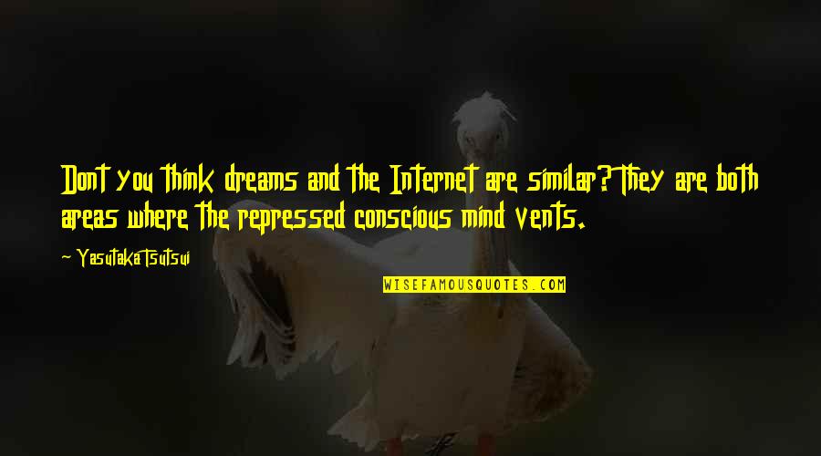Yasutaka Quotes By Yasutaka Tsutsui: Dont you think dreams and the Internet are Yasutaka Quotes By Yasutaka Tsutsui: Dont you think dreams and the Internet are