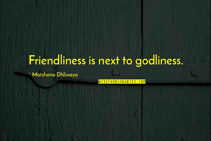 Yasutani Quotes By Matshona Dhliwayo: Friendliness is next to godliness.