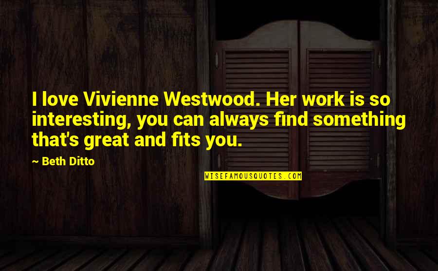 Yasutani Roshi Quotes By Beth Ditto: I love Vivienne Westwood. Her work is so