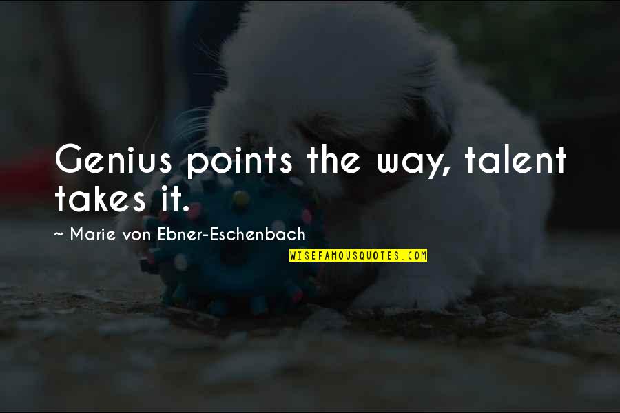 Yasutani Roshi Quotes By Marie Von Ebner-Eschenbach: Genius points the way, talent takes it.