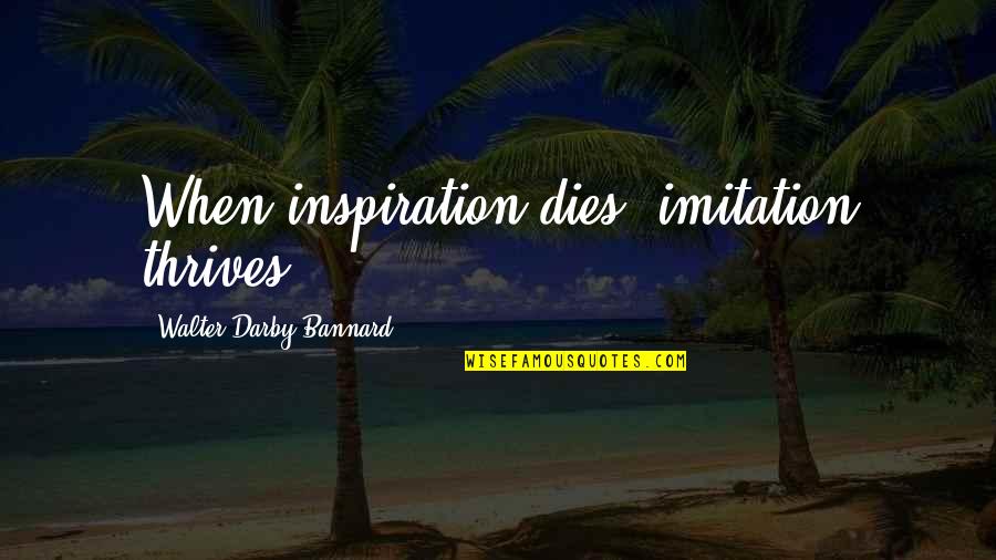 Yasutani Roshi Quotes By Walter Darby Bannard: When inspiration dies, imitation thrives.