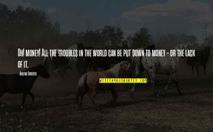 Yasutora Bleach Quotes By Agatha Christie: Oh! money! All the troubles in the world Yasutora Bleach Quotes By Agatha Christie: Oh! money! All the troubles in the world