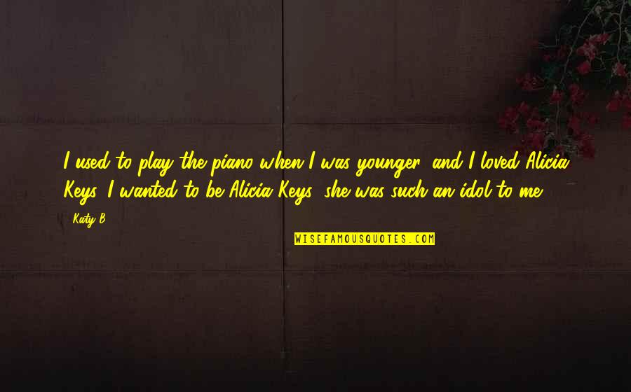 Yasutora Bleach Quotes By Katy B: I used to play the piano when I Yasutora Bleach Quotes By Katy B: I used to play the piano when I