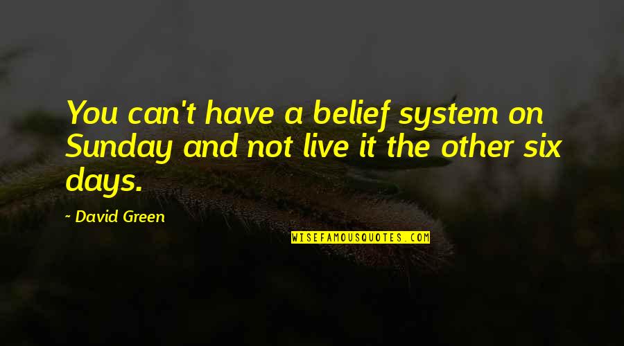 Yasuyo Kimura Quotes By David Green: You can't have a belief system on Sunday