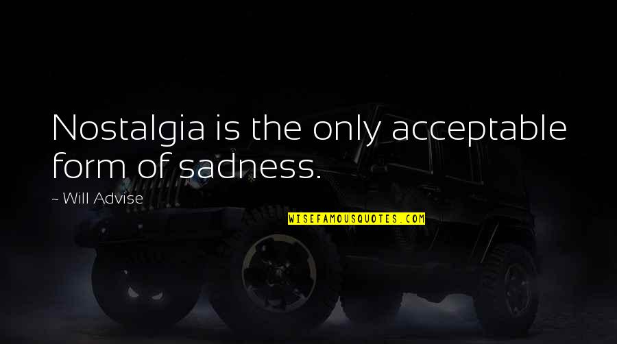 Yasuyoshi Chiba Quotes By Will Advise: Nostalgia is the only acceptable form of sadness. Yasuyoshi Chiba Quotes By Will Advise: Nostalgia is the only acceptable form of sadness.