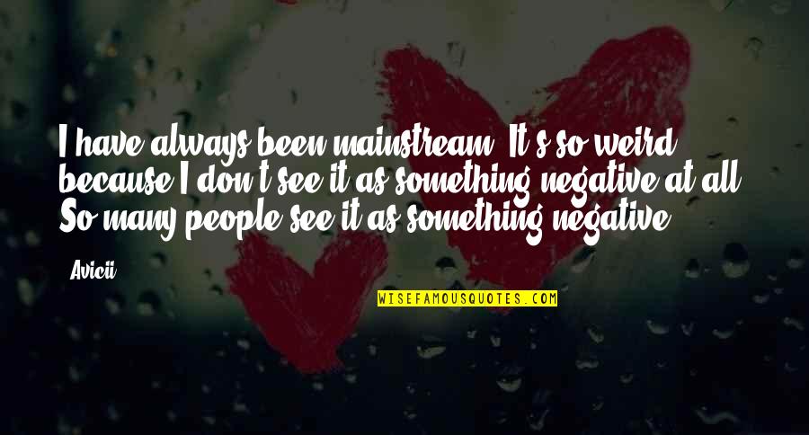 Yataa Resort Quotes By Avicii: I have always been mainstream. It's so weird,