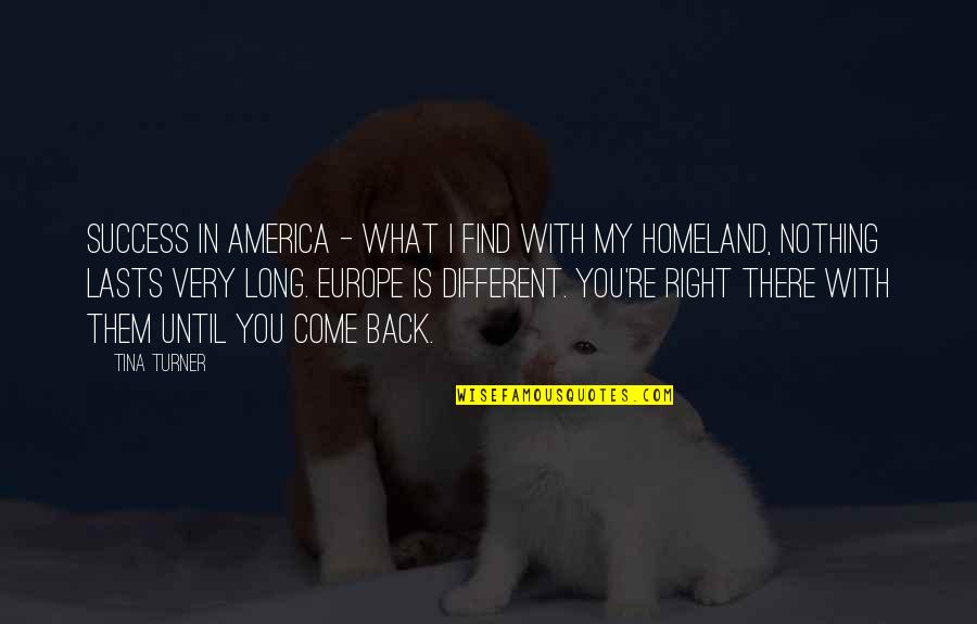 Yatakta Ciplak Quotes By Tina Turner: Success in America - what I find with Yatakta Ciplak Quotes By Tina Turner: Success in America - what I find with