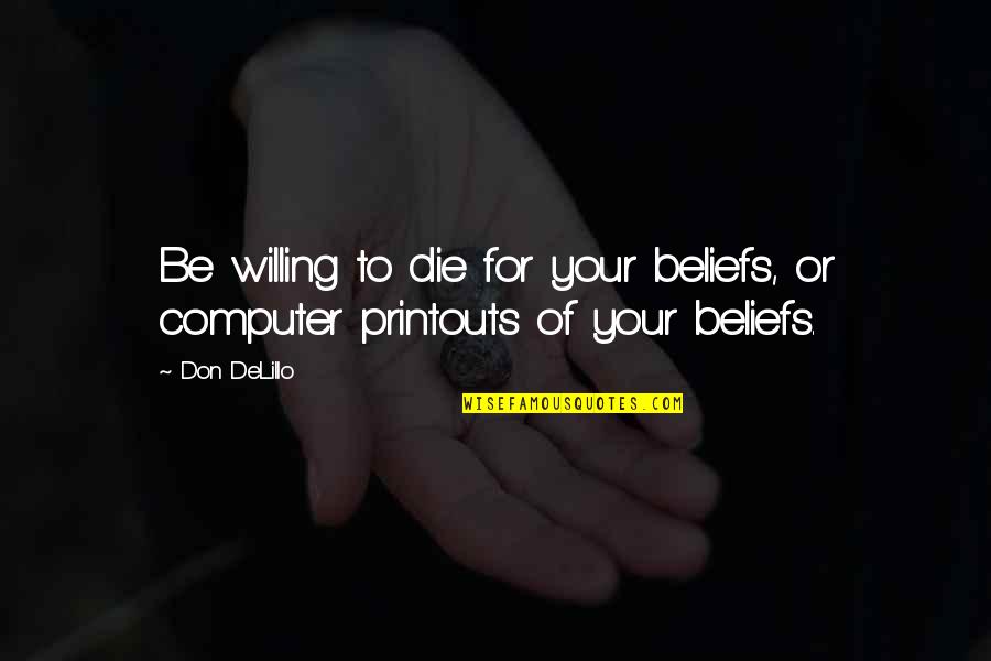 Yatare Quotes By Don DeLillo: Be willing to die for your beliefs, or
