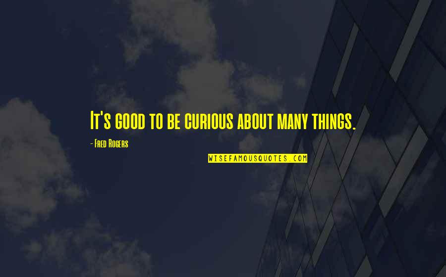 Yatare Quotes By Fred Rogers: It's good to be curious about many things.